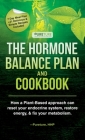 Hormone Balance Plan and Cookbook; How a Plant-Based approach can reset your endocrine system, restore energy, and fix your metabolism Cover Image