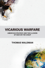 Vicarious Warfare: American Strategy and the Illusion of War on the Cheap By Thomas Waldman Cover Image