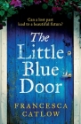 The Little Blue Door: A perfect Greek island escapist summer read. A passionate love story - a heart-wrenching discovery. By Francesca Catlow Cover Image