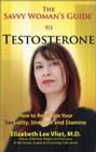 The Savvy Woman's Guide to Testosterone By Elizabeth Lee Vliet, Elizabeth Lee Vliet M. D. Cover Image