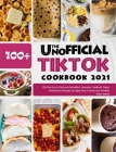 The Unofficial TikTok Cookbook 2021: 100-Day Fun & Delicious Breakfast, Smoothie, Seafood, Salad, and Dessert Recipes to Enjoy Your Friends and Famili By Roman Dupree Cover Image