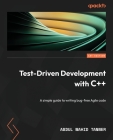Test-Driven Development with C++: A simple guide to writing bug-free Agile code By Abdul Wahid Tanner Cover Image