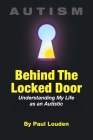 AUTISM - Behind The Locked Door: Understanding My Life as an Autistic Cover Image
