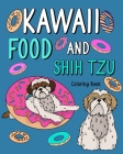 Kawaii Food and Shih Tzu Coloring Book: Adult Activity Art Pages, Painting Menu Cute and Funny Animal Pictures Cover Image