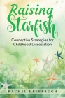 Raising Starfish: Connective Strategies for Childhood Dissociation By Rachel Heinbaugh Cover Image
