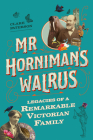 Mr Horniman's Walrus: Legacies of a Remarkable Victorian Family By Clare Paterson Cover Image