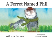 A Ferret Named Phil By William Reimer, James Moore (Illustrator) Cover Image
