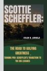 Scottie Scheffler: The Road to Golfing Greatness _: Turning Pro: Scheffler's Transition to the Big Leagues By Colin B. Arnold Cover Image