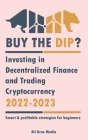 Buy the Dip?: Investing in Decentralized Finance and Trading Cryptocurrency, 2022-2023 - Bull or bear? (Smart & profitable strategie Cover Image