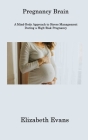Pregnancy Brain: A Mind-Body Approach to Stress Management During a High-Risk Pregnancy Cover Image