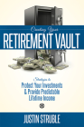 Creating Your Retirement Vault: Strategies to Protect Your Investments & Provide Predictable Lifetime Income By Justin Struble Cover Image