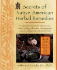 Secrets of Native American Herbal Remedies: A Comprehensive Guide to the Native American Tradition of Using Herbs and the Mind/Body/Spirit Connection for Improving Health and Well-being By Anthony J. Cichoke Cover Image