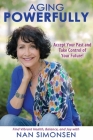 Aging Powerfully: Accept Your Past and Take Control of Your Future! By Nan Simonsen Cover Image