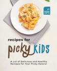 Recipes for Picky Kids: A Lot of Delicious and Healthy Recipes for Your Picky Eaters! By Nadia Santa Cover Image