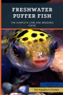 Freshwater Puffer Fish: The Complete Care And Breeding Guide Cover Image