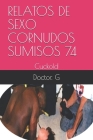 Relatos de Sexo Cornudos Sumisos 74: Cuckold By Doctor G Cover Image