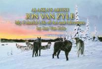 Alaska's Artist Jon Van Zyle: A Life of Art and Adventure Cover Image