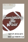 Dominating The Field: Kevin Byrad's Breakthrough By Roy A. Clifton Cover Image