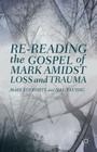 Re-Reading the Gospel of Mark Amidst Loss and Trauma By Maia Kotrosits, H. Taussig Cover Image