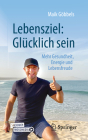 Lebensziel: Glücklich Sein: Mehr Gesundheit, Energie Und Lebensfreude By Maik Göbbels Cover Image