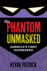 The Phantom Unmasked: America's First Superhero By Kevin Patrick Cover Image