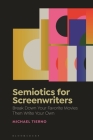 Semiotics for Screenwriters: Break Down Your Favorite Movies Then Write Your Own By Michael Tierno Cover Image