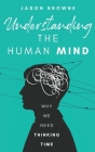 Understanding the Human Mind: Why We Need Thinking Time By Jason Browne Cover Image