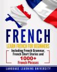 French: Learn French For Beginners Including French Grammar, French Short Stories and 1000+ French Phrases By Language Learning University Cover Image