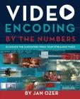 Video Encoding by the Numbers: Eliminate the Guesswork from your Streaming Video By Jan Lee Ozer Cover Image