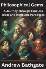 Philosophical Gems: A Journey Through Timeless Ideas and Intriguing Paradoxes By Andrew Bathgate Cover Image