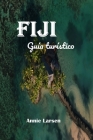 FIJI Guide de voyage 2024: Un guide pour explorer le nature, aventure, beauté et richesses du joyau du Pacifique Sud des Fidji, ainsi qu'un itiné Cover Image