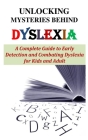 Unlocking Mysteries Behind Dyslexia: A Complete Guide to Early Detection and Combating Dyslexia for Kids and Adult Cover Image
