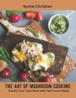 The Art of Mushroom Cooking: Satisfy Your Taste Buds with Full Course Meals Cover Image
