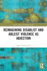 Reimagining Disablist and Ableist Violence as Abjection (Interdisciplinary Disability Studies) By Ryan Thorneycroft Cover Image