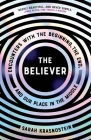 The Believer: Encounters with the Beginning, the End, and our Place in the Middle By Sarah Krasnostein Cover Image