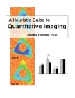 A Heuristic Guide to Quantitive Imaging By Timothy Feinstein Cover Image