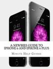 A Newbies Guide to iPhone 6 and iPhone 6 Plus: The Unofficial Handbook to iPhone and iOS 8 (Includes iPhone 4s, and iPhone 5, 5s, 5c) By Minute Help Guides Cover Image