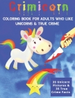 Crimicorn: Coloring Book For Adults Who Like Unicorns & True Crime: Unique Gift Idea True Crime Facts Cover Image