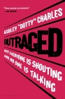 Outraged: Why Everyone Is Shouting and No One Is Talking By Ashley 'Dotty' Charles Cover Image