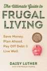 The Ultimate Guide to Frugal Living: Save Money, Plan Ahead, Pay Off Debt & Live Well Cover Image