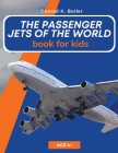 The Passenger Jets Of The World For Kids: A book about passenger planes for children and teenagers By Conrad K. Butler Cover Image
