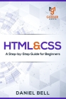 HTML & CSS: A Step-by-Step Guide for Beginners By Daniel Bell Cover Image