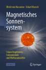 Magnetisches Sonnensystem: Solare Eruptionen, Sonnenwinde Und Weltraumwetter By Ulrich Von Kusserow, Eckart Marsch Cover Image