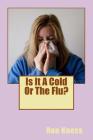 Is It a Cold or the Flu?: How to Recognize the Difference and Treat the Flu Naturally By Ron Kness Cover Image