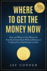 Where to Get the Money Now: How and Where to Get Money for Your Real Estate Deals Without Relying on Traditional (or Hard Money) Lenders Cover Image