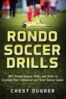 Rondo Soccer Drills: 100+ Rondo Soccer Skills and Drills to Escalate Your Individual and Team Soccer Game By Chest Dugger Cover Image