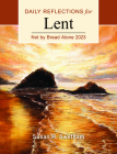 Not by Bread Alone: Daily Reflections for Lent 2023 By Susan H. Swetnam Cover Image