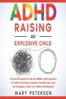 ADHD Raising an Explosive Child: The Survival Guide for Kids with ADHD. A New Approach of Positive Parenting to Empower Complex Kids. Learn the Strate By Mary Petersen Cover Image