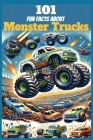 101 Fun Facts About Monster Trucks: Mind Blowing Fun Facts About Monster Trucks For the Curious Mind Cover Image