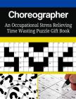 Choreographer An Occupational Stress Relieving Time Wasting Puzzle Gift Book By Mega Media Depot Cover Image